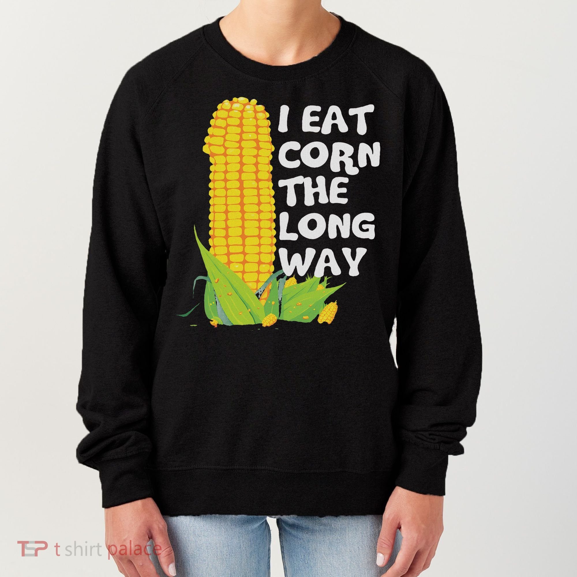 I Eat Corn The Long Way Funny Embarrassing Inappropriate Women's Sweatshirt