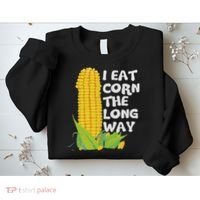 I Eat Corn The Long Way Funny Embarrassing Inappropriate Sweatshirt thumb 2
