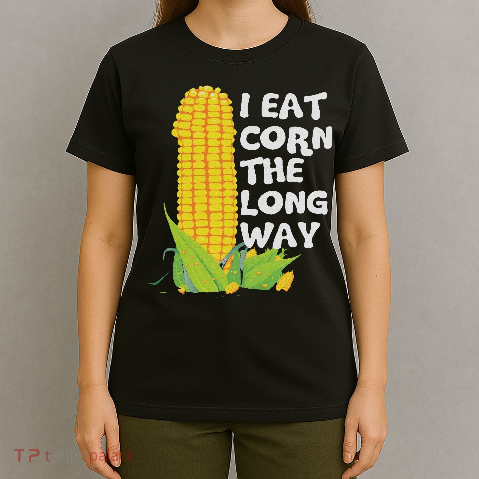I Eat Corn The Long Way Funny Embarrassing Inappropriate T-Shirt
