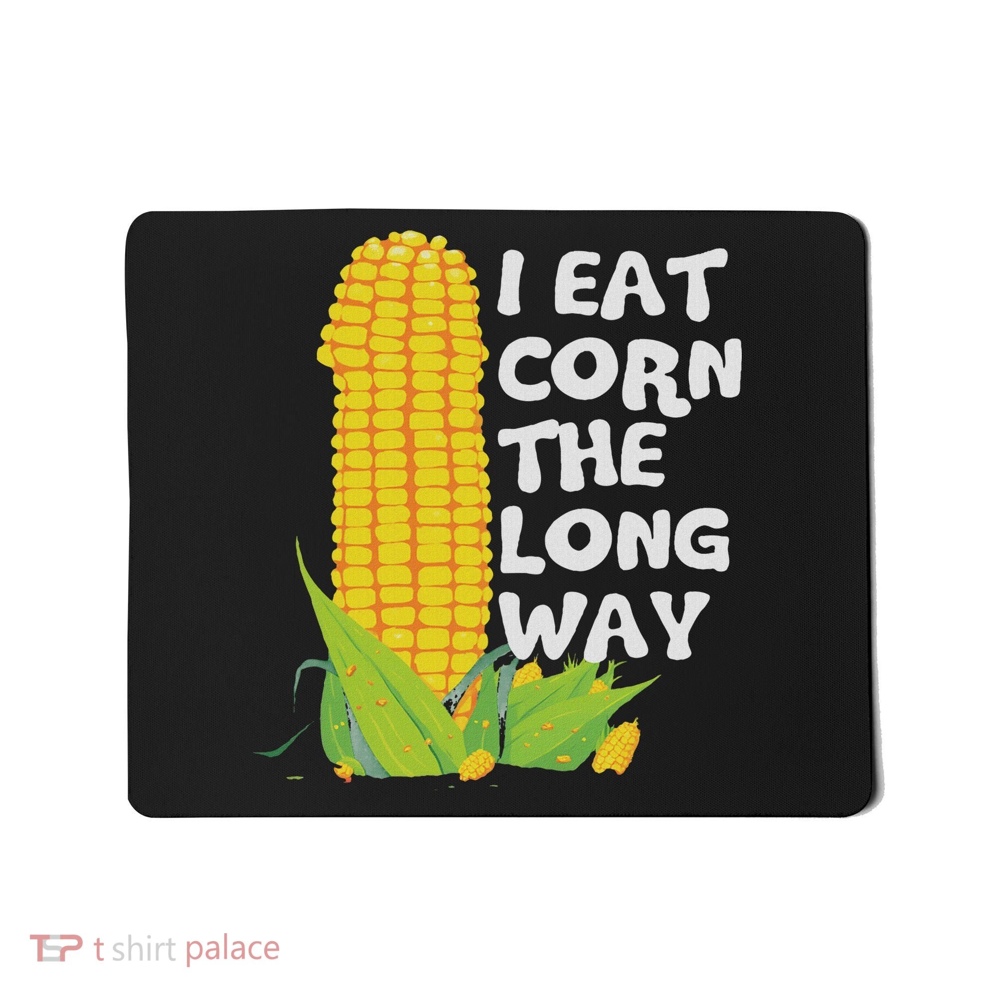 I Eat Corn The Long Way Funny Embarrassing Inappropriate Mousepad