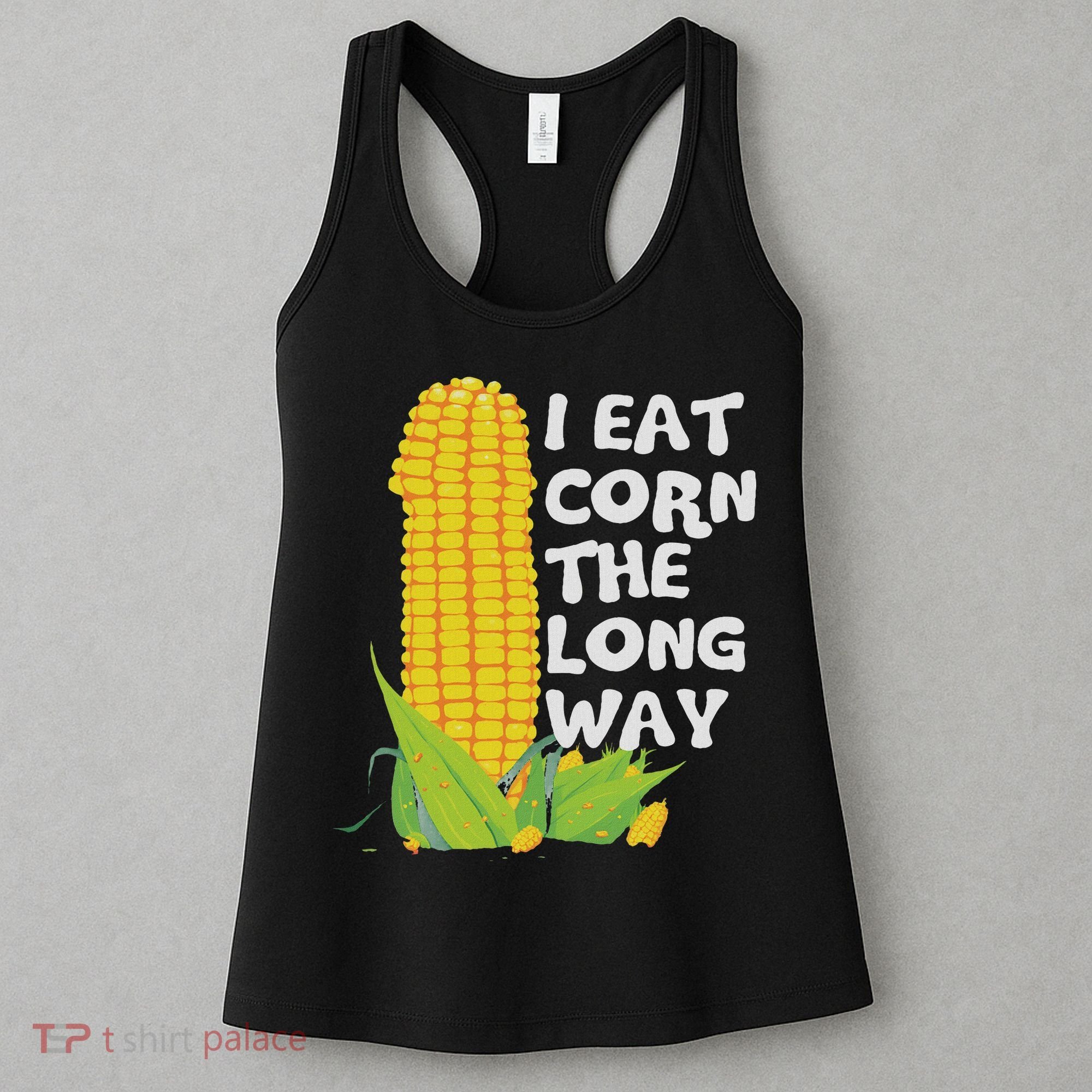 I Eat Corn The Long Way Funny Embarrassing Inappropriate Women's Tank Top
