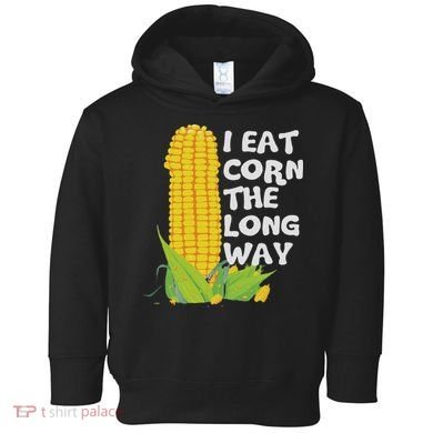 I Eat Corn The Long Way Funny Embarrassing Inappropriate Toddler Hoodie