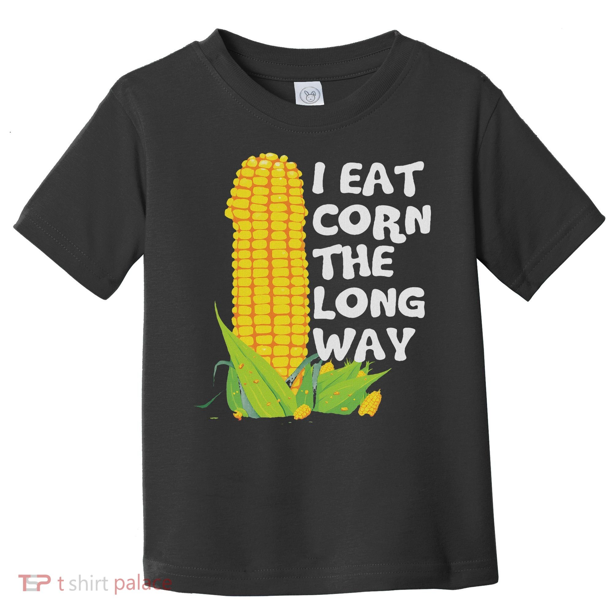 I Eat Corn The Long Way Funny Embarrassing Inappropriate Toddler T-Shirt