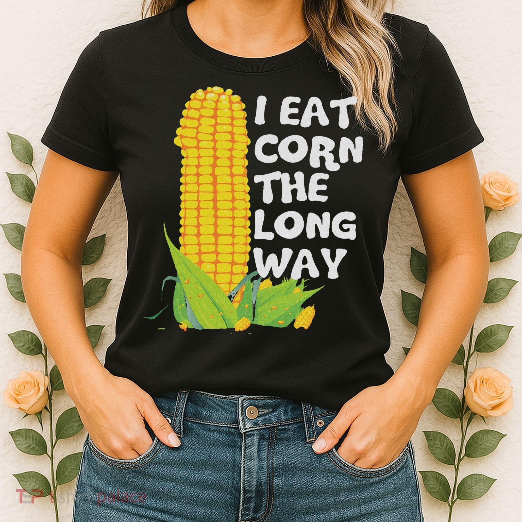 I Eat Corn The Long Way Funny Embarrassing Inappropriate Women's T-Shirt