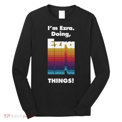 I'm Ezra Doing Ezra Things Funny Birthday Name Grunge Long Sleeve Shirt