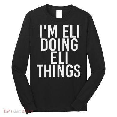I'm Eli Doing Eli Things Funny Birthday Name Gift Idea Long Sleeve Shirt