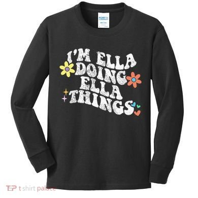 Im Ella Doing Ella Things Funny MotherS Day Kids Long Sleeve Shirt