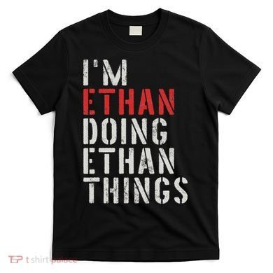 I'm Ethan Doing Ethan Things First Name Ethan T-Shirt
