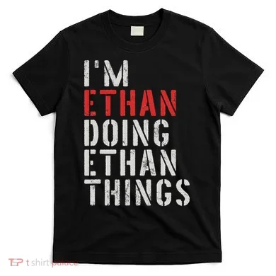 I'm Ethan Doing Ethan Things First Name Ethan T-Shirt