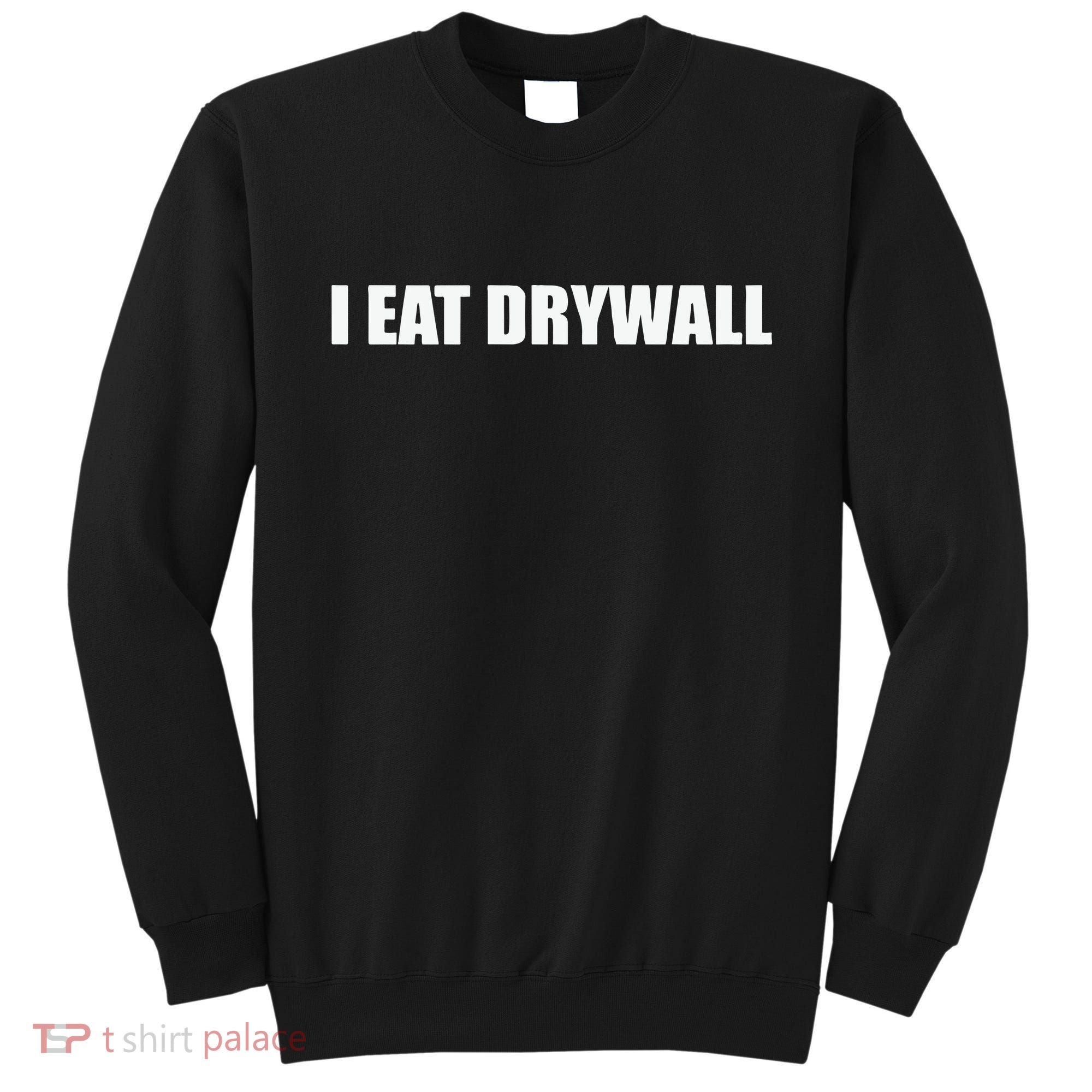 I Eat Drywall Sweatshirt