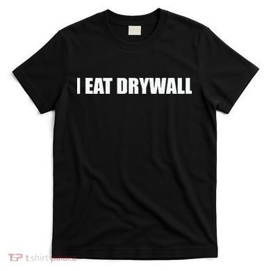I Eat Drywall T-Shirt