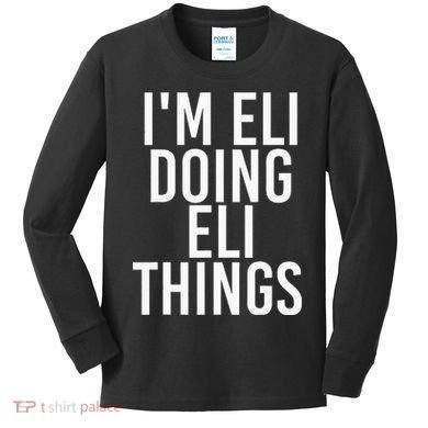 IM Eli Doing Eli Things Funny Birthday Name Gift Idea Kids Long Sleeve Shirt