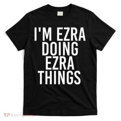 IM Ezra Doing Ezra Things Funny Birthday Name Gift Idea T-Shirt