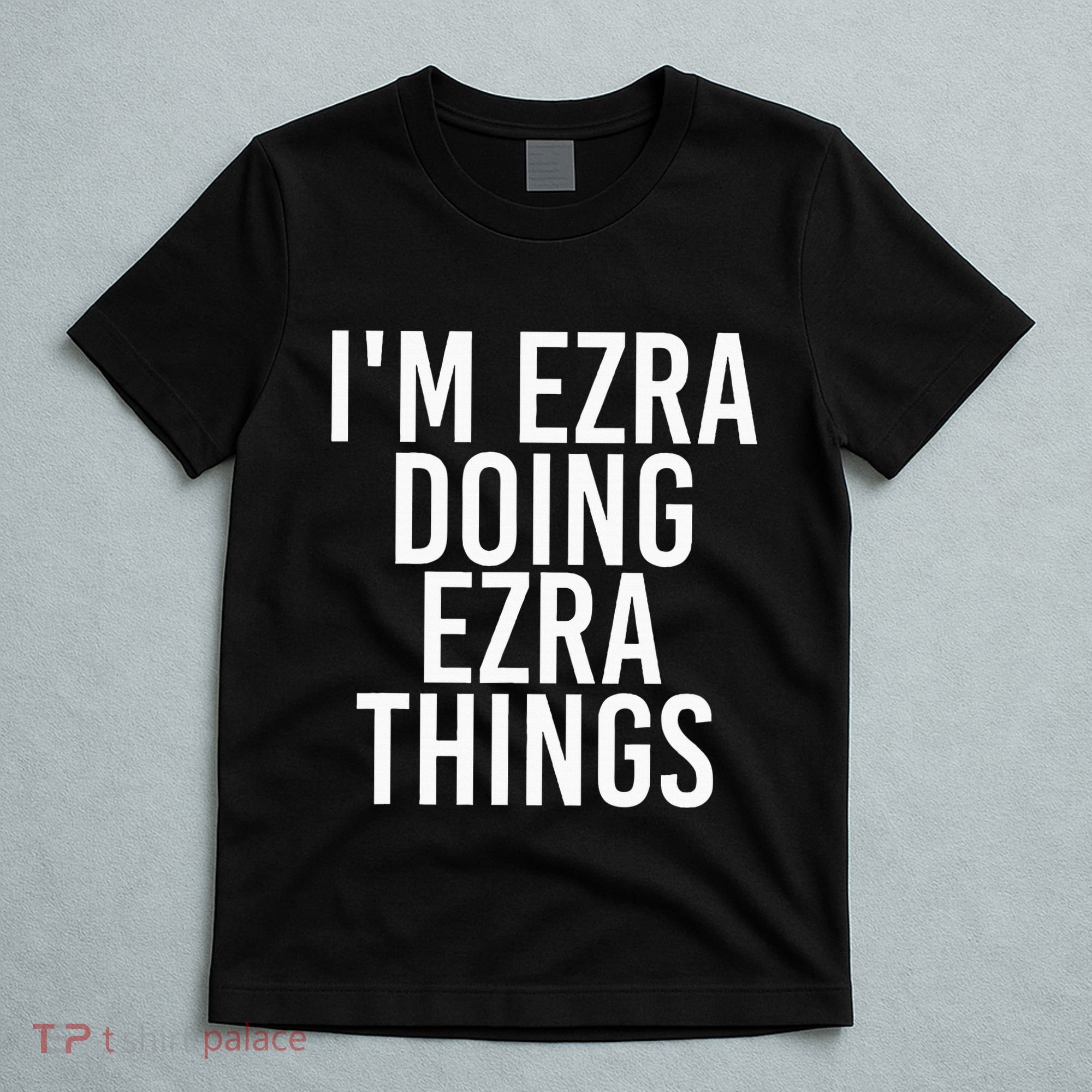 IM Ezra Doing Ezra Things Funny Birthday Name Gift Idea T-Shirt