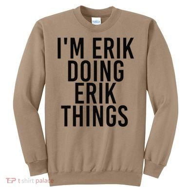 I'M ERIK DOING ERIK THINGS Name Funny Birthday Gift Idea Sweatshirt