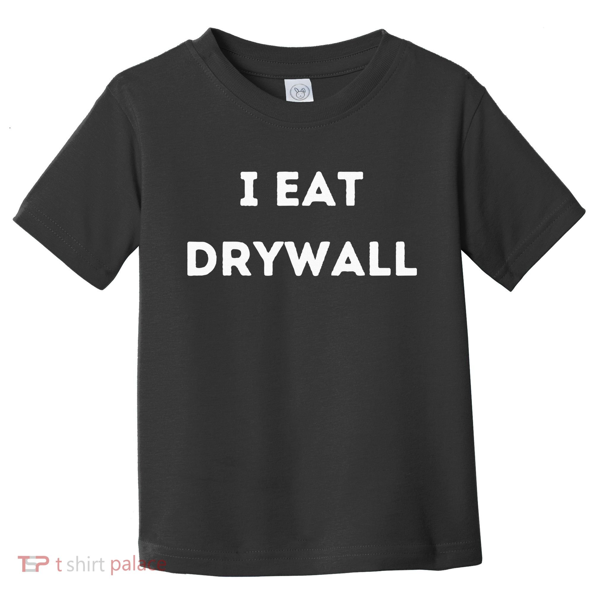 I Eat Drywall Toddler T-Shirt