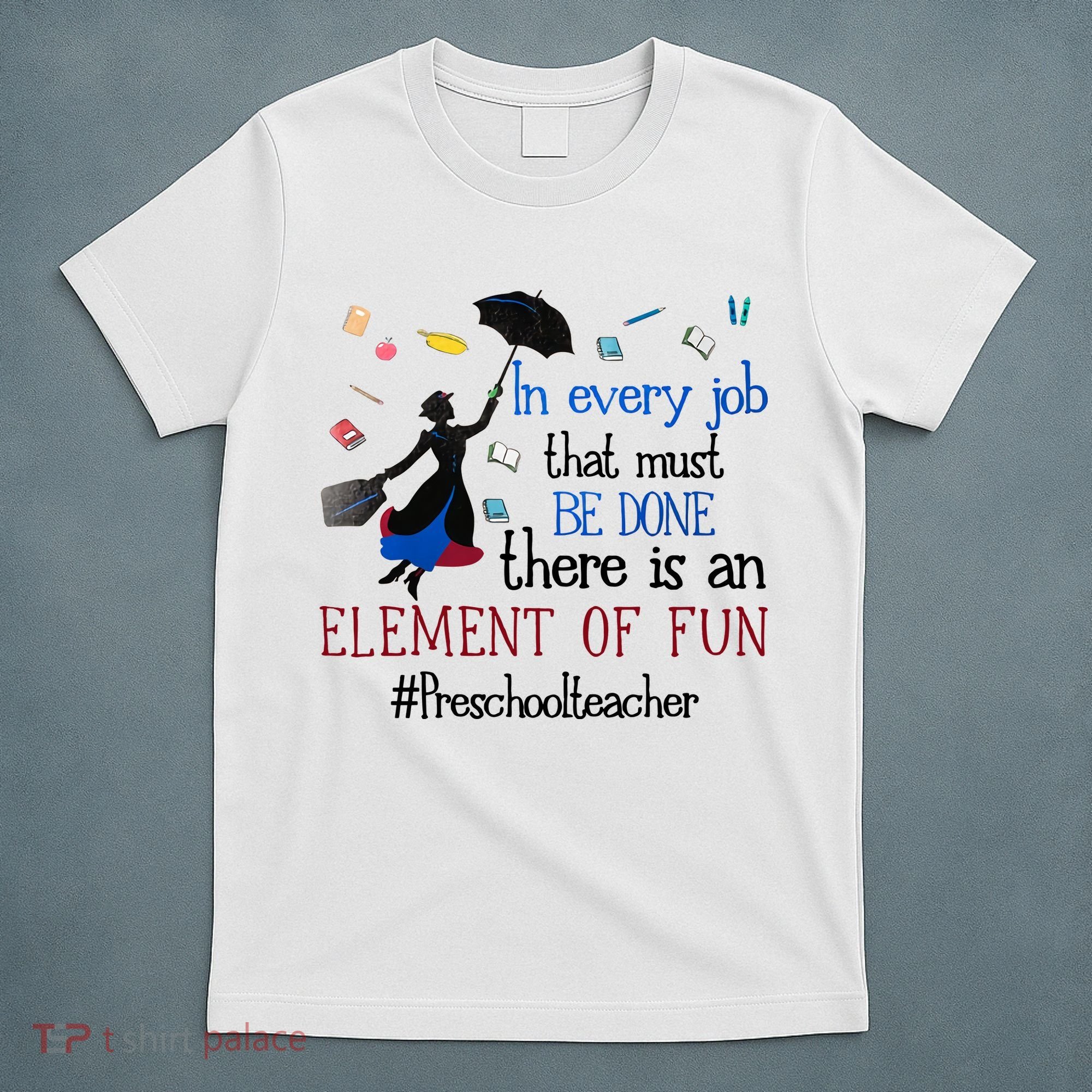 In Every Job That Must Be Done There Is An Element Of Fun Preschool Teacher T-Shirt