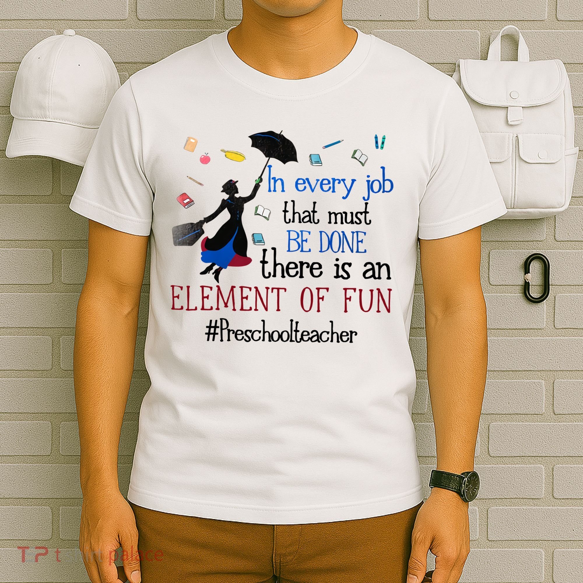 In Every Job That Must Be Done There Is An Element Of Fun Preschool Teacher T-Shirt