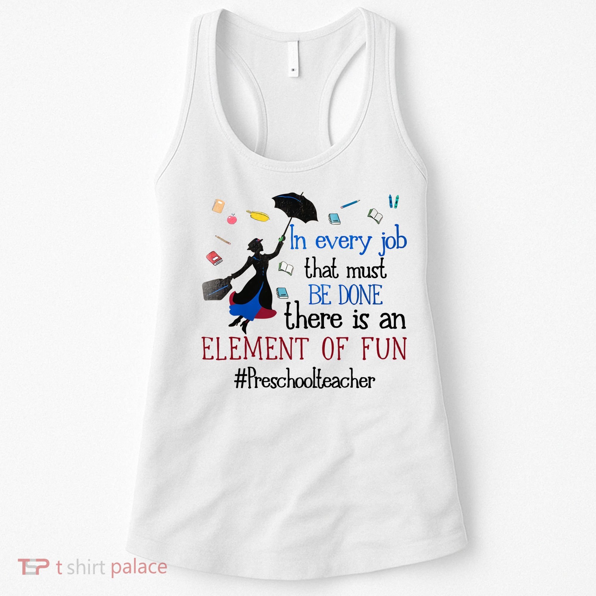 In Every Job That Must Be Done There Is An Element Of Fun Preschool Teacher Women's Tank Top