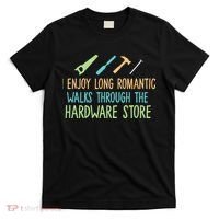 I Enjoy Long Romantic Walks Through The Hardware Store T-Shirt thumb 0