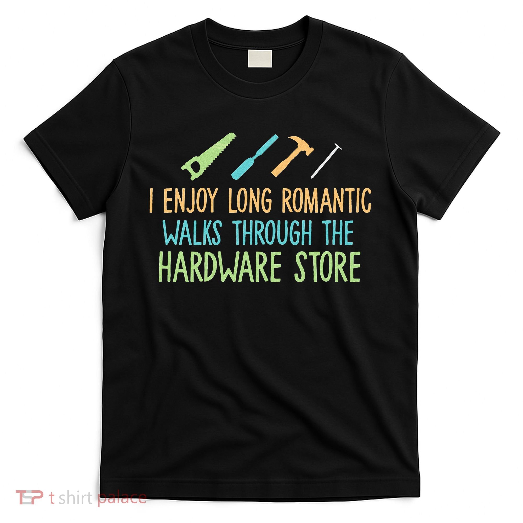 I Enjoy Long Romantic Walks Through The Hardware Store T-Shirt