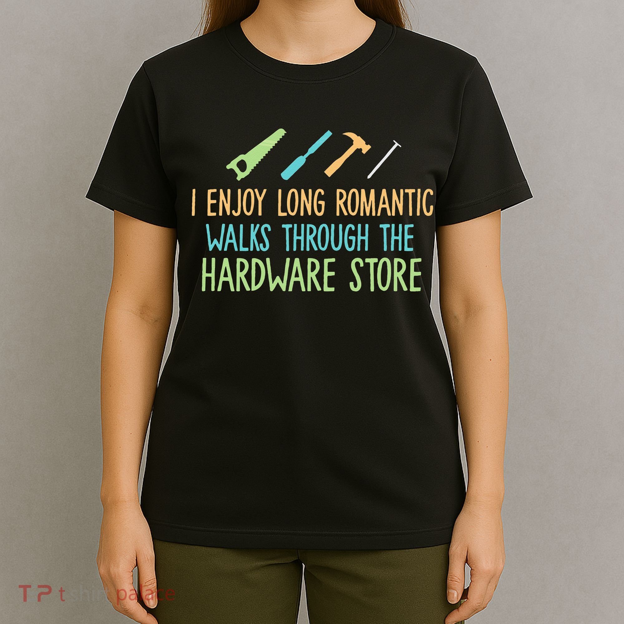 I Enjoy Long Romantic Walks Through The Hardware Store T-Shirt