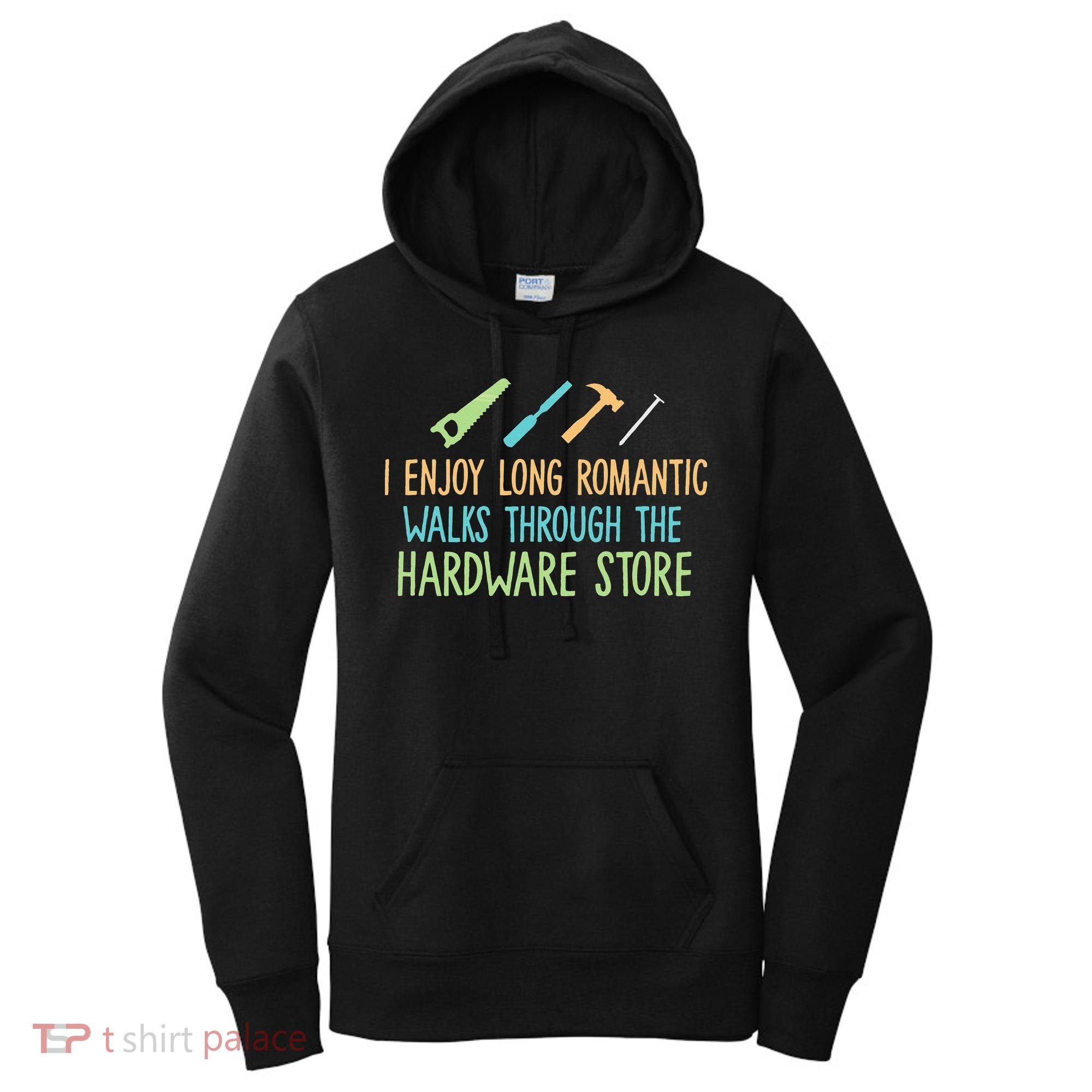 I Enjoy Long Romantic Walks Through The Hardware Store Women's Hoodie