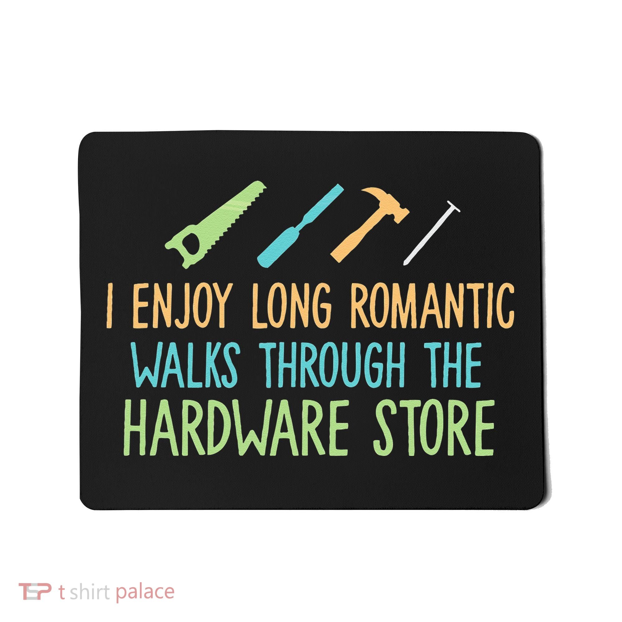 I Enjoy Long Romantic Walks Through The Hardware Store Mousepad
