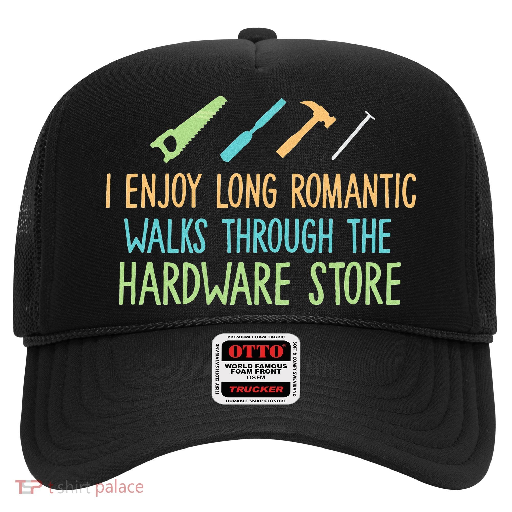 I Enjoy Long Romantic Walks Through The Hardware Store Hat