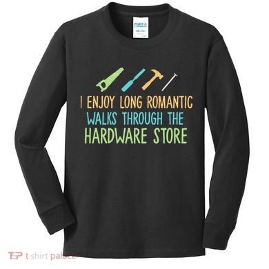 I Enjoy Long Romantic Walks Through The Hardware Store Kids Long Sleeve Shirt