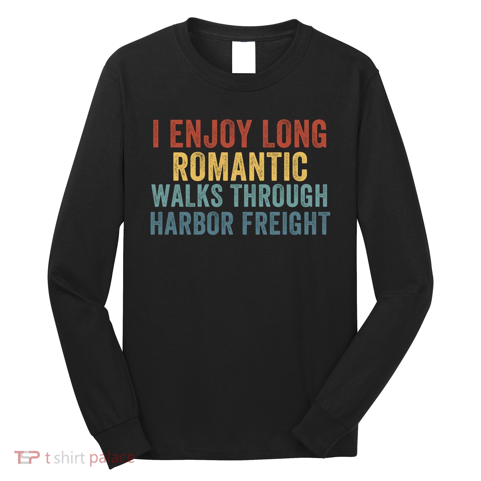 I Enjoy Long Romantic Walks Through Harbor Freight Funny Handyman Funny Saying Long Sleeve Shirt