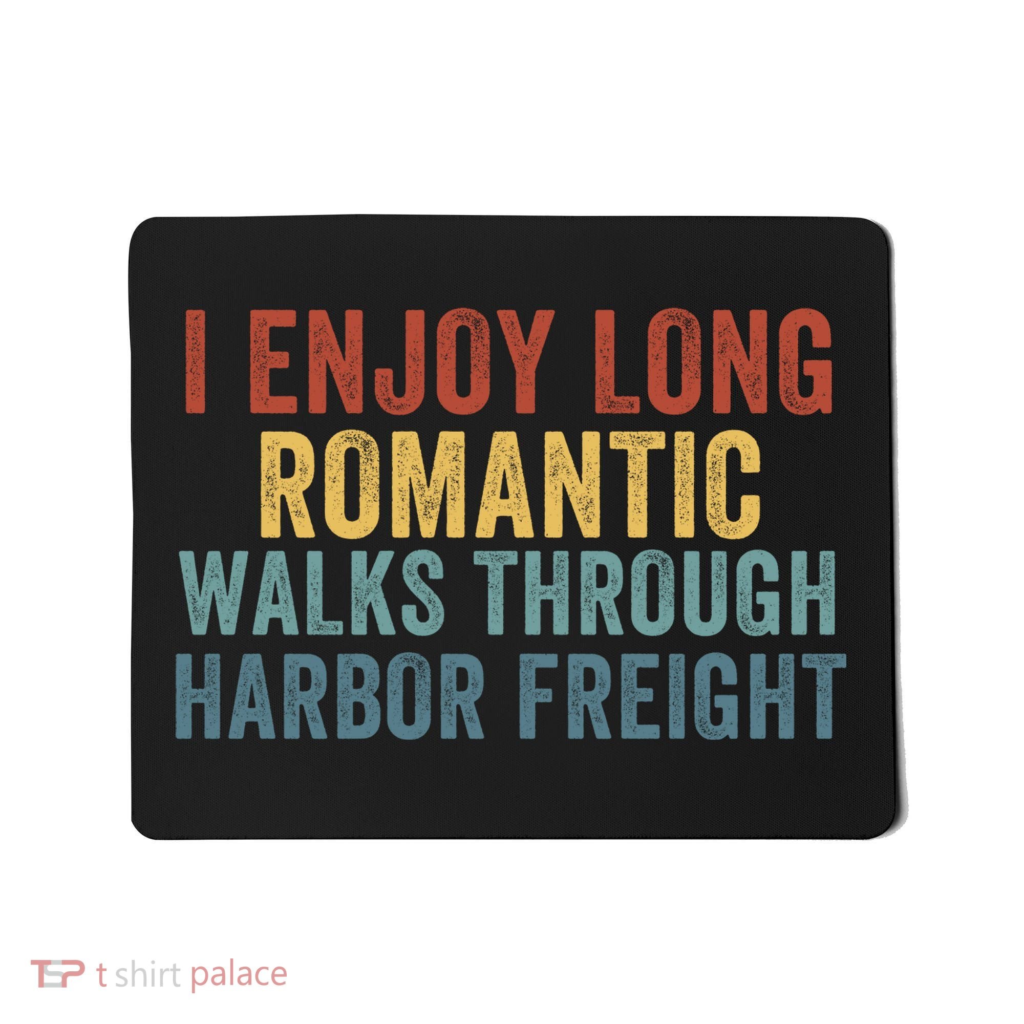 I Enjoy Long Romantic Walks Through Harbor Freight Funny Handyman Funny Saying Mousepad