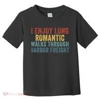 I Enjoy Long Romantic Walks Through Harbor Freight Funny Handyman Funny Saying Toddler T-Shirt thumb 0