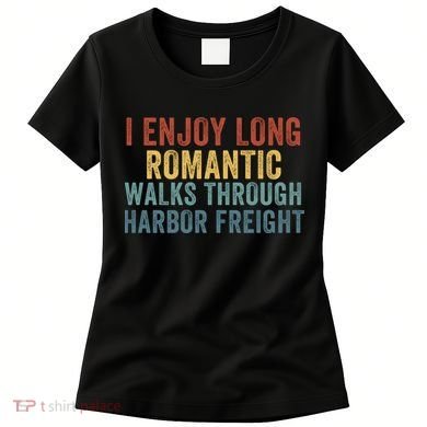 I Enjoy Long Romantic Walks Through Harbor Freight Funny Handyman Funny Saying Women's T-Shirt