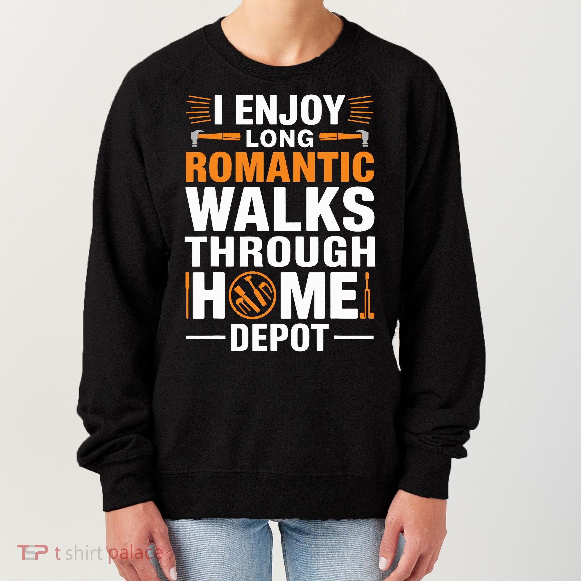 I Enjoy Long Romantic Walks Through Home Depot Funny Women's Sweatshirt