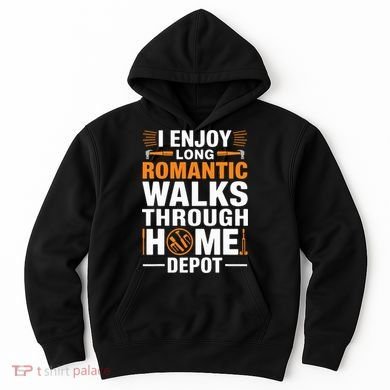 I Enjoy Long Romantic Walks Through Home Depot Funny Hoodie