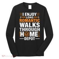 I Enjoy Long Romantic Walks Through Home Depot Funny Long Sleeve Shirt thumb 0