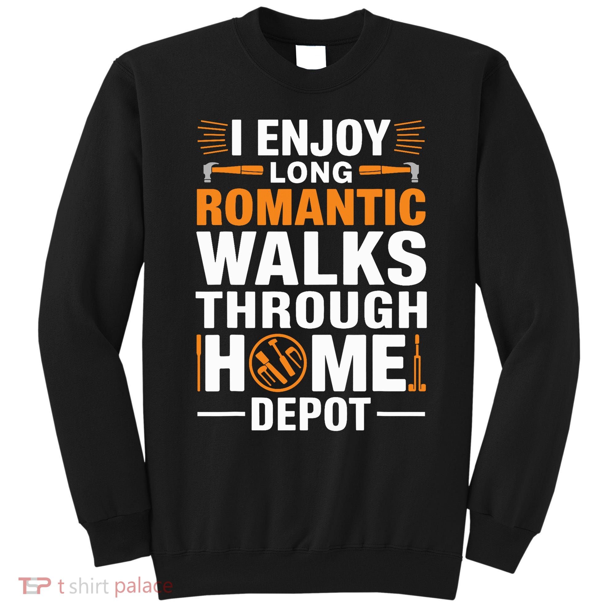 I Enjoy Long Romantic Walks Through Home Depot Funny Sweatshirt