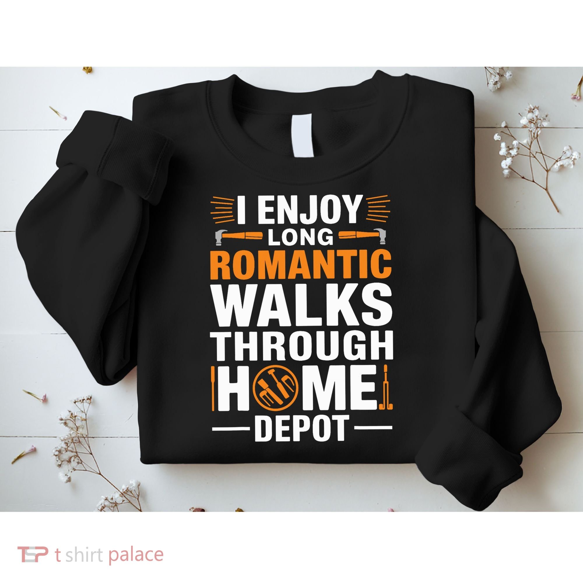 I Enjoy Long Romantic Walks Through Home Depot Funny Sweatshirt