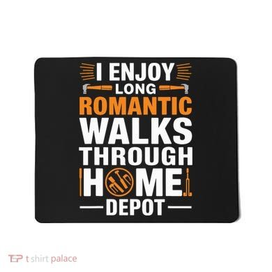 I Enjoy Long Romantic Walks Through Home Depot Funny Mousepad