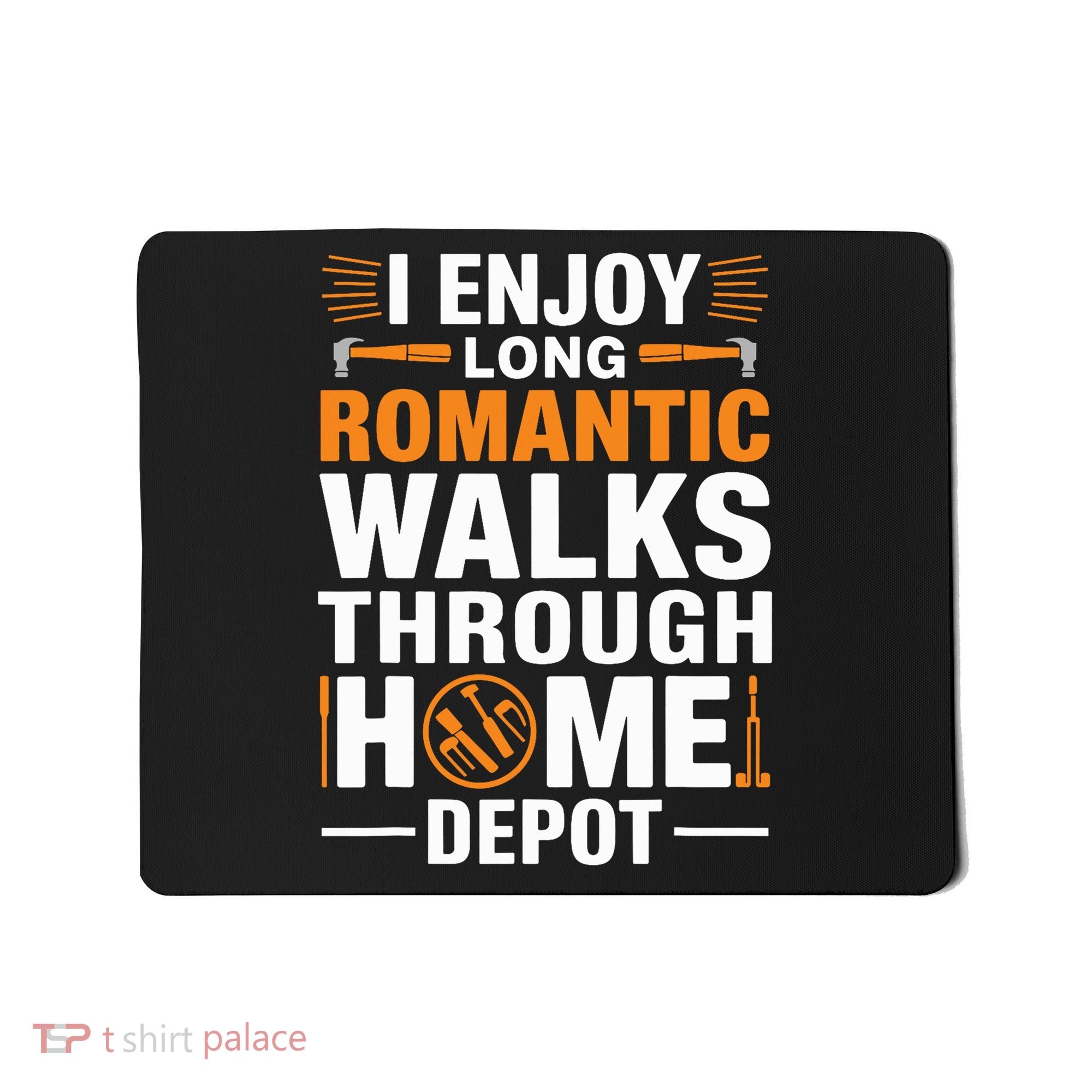 I Enjoy Long Romantic Walks Through Home Depot Funny Mousepad
