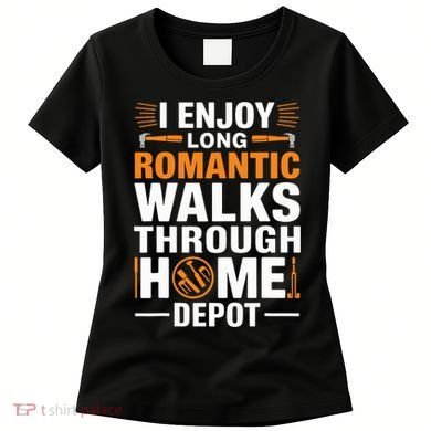 I Enjoy Long Romantic Walks Through Home Depot Funny Women's T-Shirt