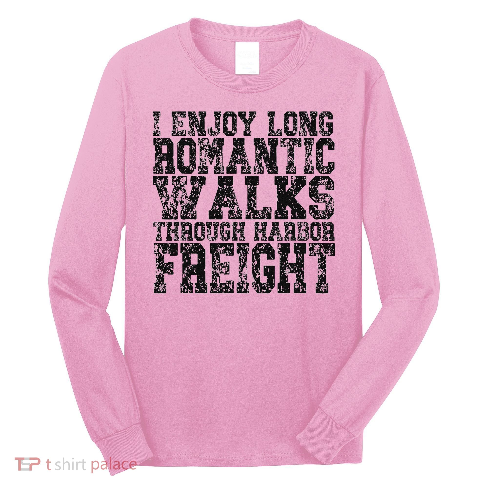 I Enjoy Long Romantic Walks Through Harbor Freight Long Sleeve Shirt