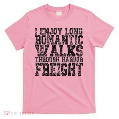 I Enjoy Long Romantic Walks Through Harbor Freight T-Shirt