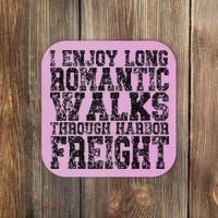 I Enjoy Long Romantic Walks Through Harbor Freight Coaster thumb 0
