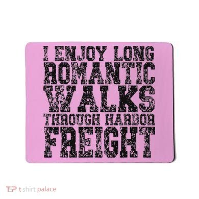 I Enjoy Long Romantic Walks Through Harbor Freight Mousepad