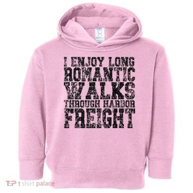 I Enjoy Long Romantic Walks Through Harbor Freight Toddler Hoodie