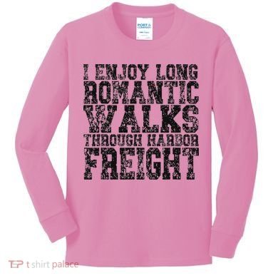 I Enjoy Long Romantic Walks Through Harbor Freight Kids Long Sleeve Shirt