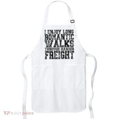 I Enjoy Long Romantic Walks Through Harbor Freight Apron