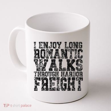 I Enjoy Long Romantic Walks Through Harbor Freight Coffee Mug